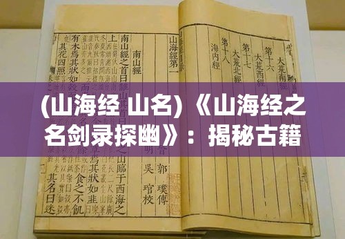 (山海经 山名) 《山海经之名剑录探幽》：揭秘古籍中赫赫有名的剑，解读传说背后的历史与文化密码。